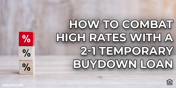 How to Combat High Rates With a 2-1 Temporary Buydown Loan